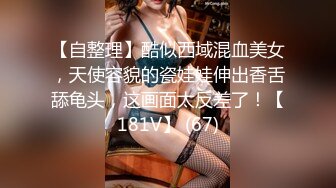 【自整理】酷似西域混血美女，天使容貌的瓷娃娃伸出香舌舔龟头，这画面太反差了！【181V】 (67)