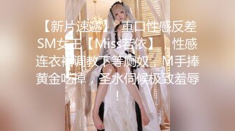 【新片速遞】  重口性感反差SM女王【Miss若依】，性感连衣裙调教下等厕奴，M手捧黄金吃掉，圣水伺候极致羞辱！