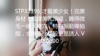 STP33396 才藝美少女！完美身材！細腰美乳頂級，難得微毛一線天嫩穴，特寫振動棒抽插，水嫩多汁屁股更是誘人 VIP0600