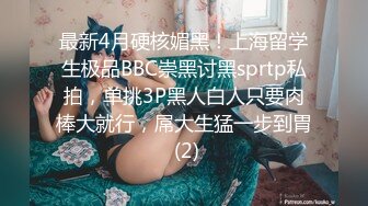 最新4月硬核媚黑！上海留学生极品BBC崇黑讨黑sprtp私拍，单挑3P黑人白人只要肉棒大就行，屌大生猛一步到胃 (2)