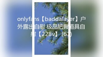 onlyfans【baddalayer】户外露出自慰 极品肥臀道具自慰【228v】 (61)